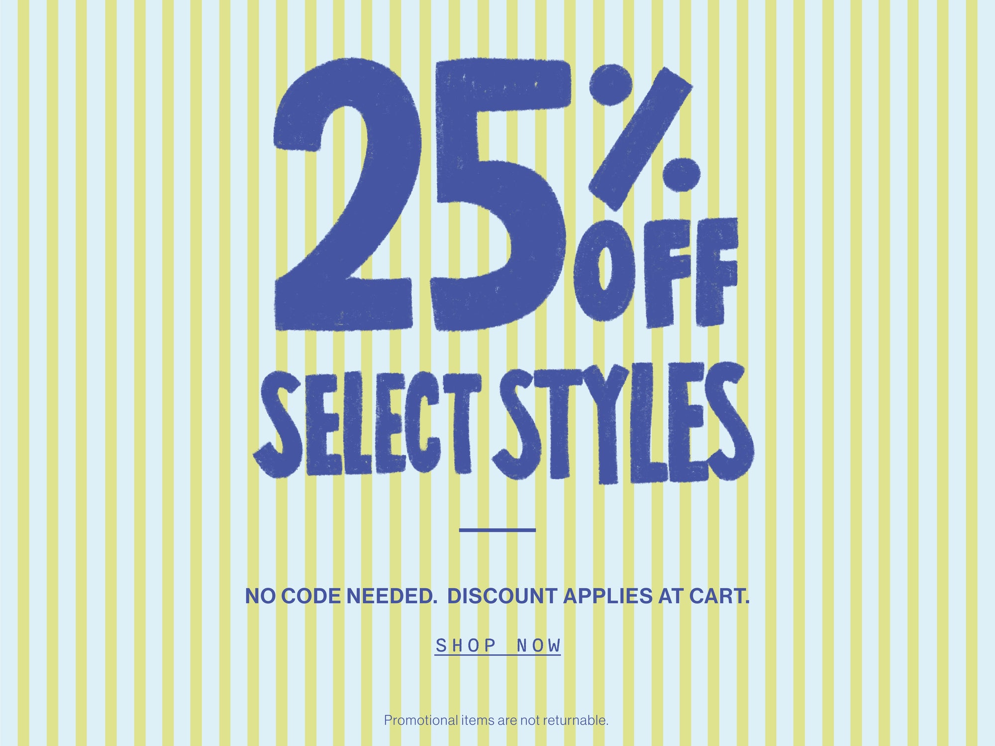 25% Off Select Styles - Shop Now