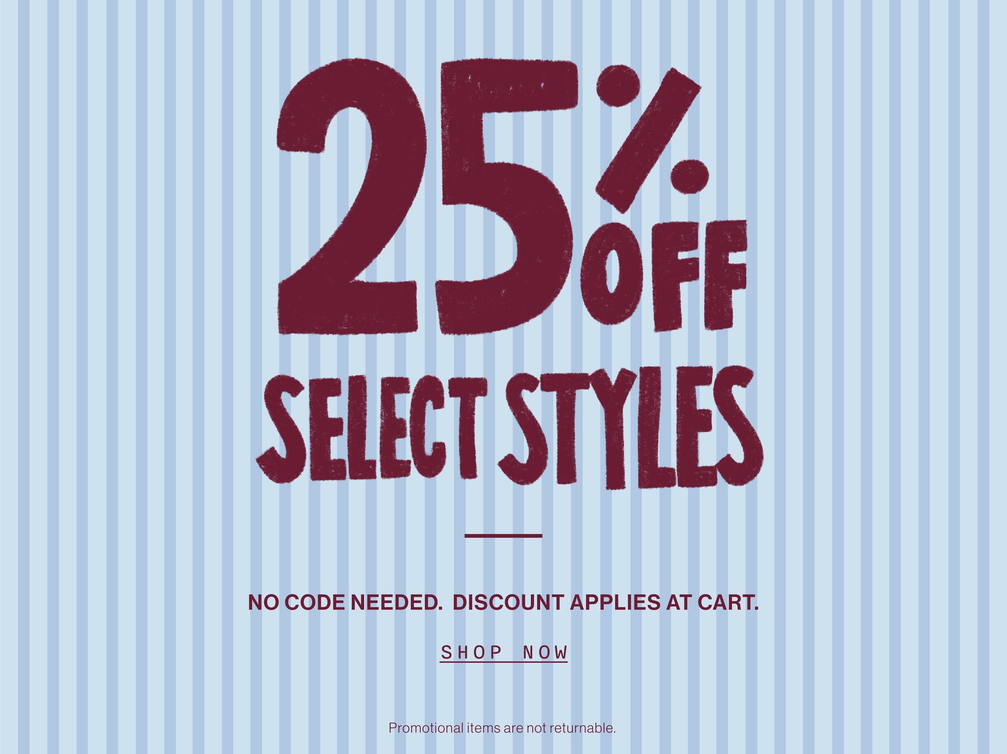 25% Off Select Styles - Shop Now
